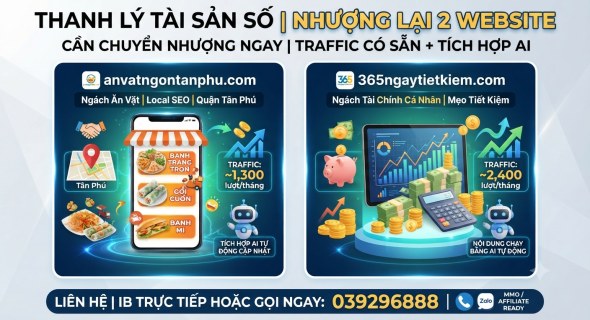 Nhượng lại hệ thống 2 Website đ&atilde; c&oacute; sẵn Traffic v&agrave; T&iacute;ch hợp AI tự động vận h&agrave;nh, 1. Website: anvatngontanphu.com (Ng&aacute;ch Ẩm thực & Local SEO), 2. Website: 365ngaytietkiem.com (Ng&aacute;ch T&agrave;i ch&iacute;nh c&aacute; nh&acirc;n), Gi&aacute;: IB TRỰC TIẾP, SĐT: 039296888